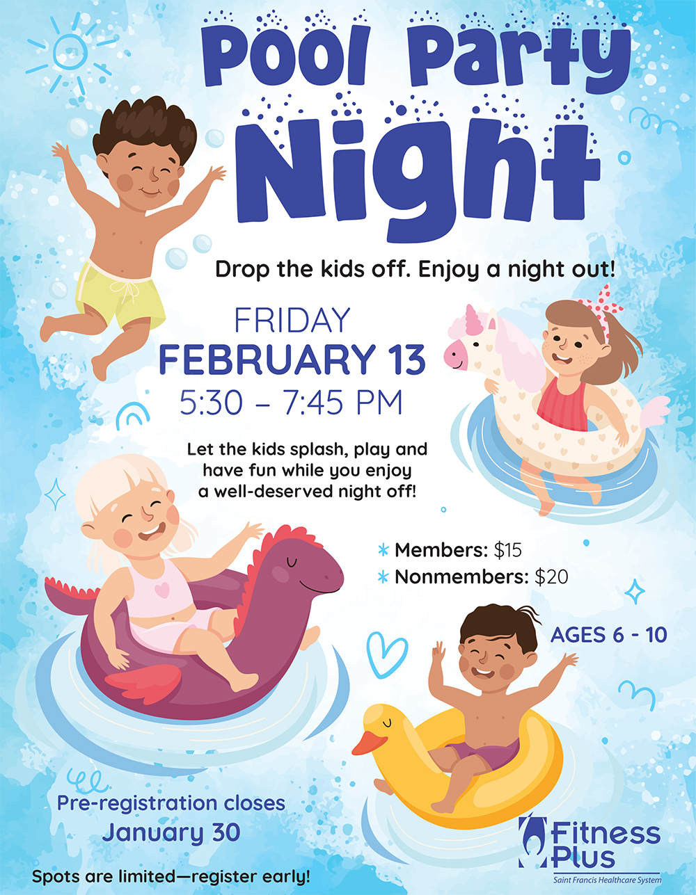 Fitness Plus Pool Party Night - Friday, February 13 from 5:30 - 7:45 pm! Let the kids aged 6 - 10 splash, play and have fun while you enjoy a well-deserved night off! Members: $15, Nonmembers: $20