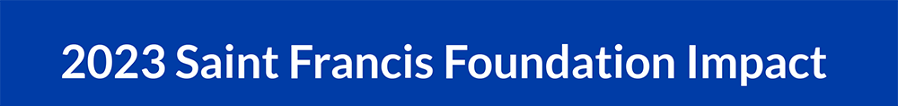 2023 Saint Francis Foundation Impact